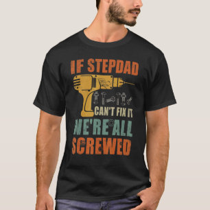 Mens If Stepdad Can't Fix It We're All Screwed Fa T-Shirt