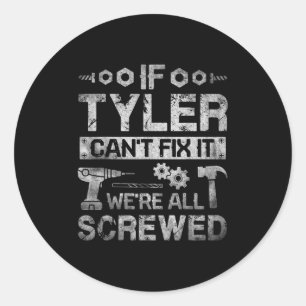 Mens If Tyler Can't Fix It We're All Screwed Funny Classic Round Sticker