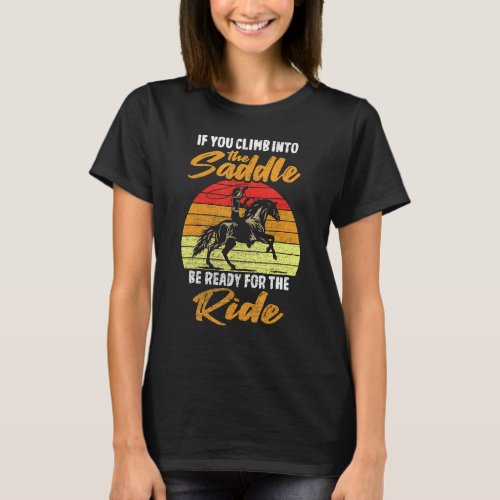 Mens If You Climb Into The Saddle Be Ready For The T_Shirt