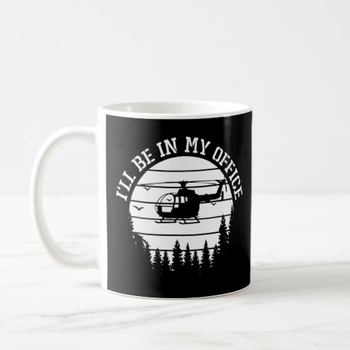 Mens Ill Be In My Office Helicopter Pilot   Heli  Coffee Mug