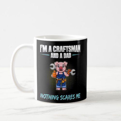 Mens Im A Craftsman And A Dad Nothing Scares Me C Coffee Mug