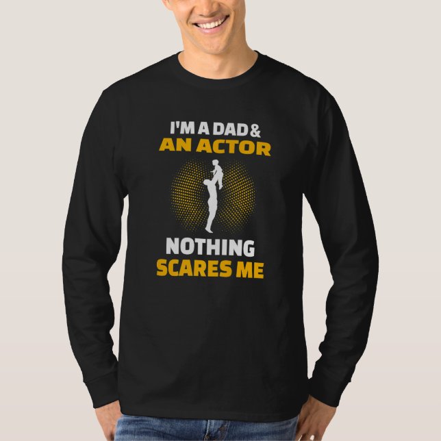 Mens I'm A Dad & An Actor Nothing Scares Me T-Shirt (Front)