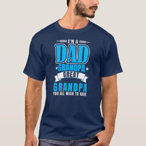 Mens Im a dad grandpa great grandpa great T_Shirt