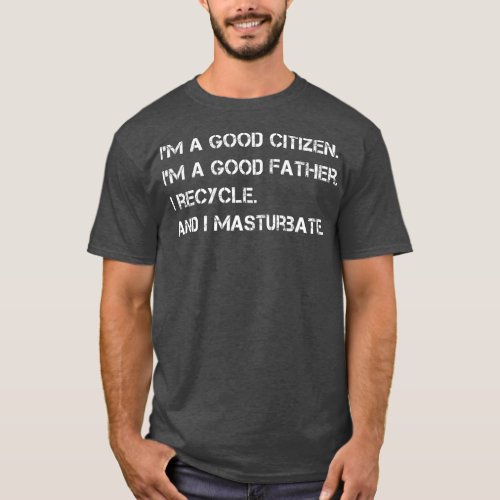 Mens Im a Good Citizen Good Father Funny Gift T_Shirt