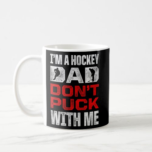 Mens Im A Hockey Dad Dont Puck With Me Ice Hockey  Coffee Mug