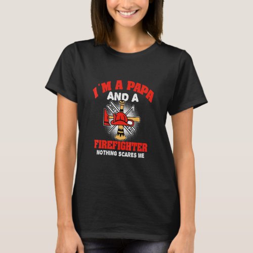 Mens Im A Papa And A Firefighter Nothing Scares Me T_Shirt