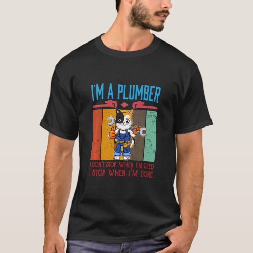 Mens Im A Plumber I Dont Stop When Im Tired Plu T_Shirt
