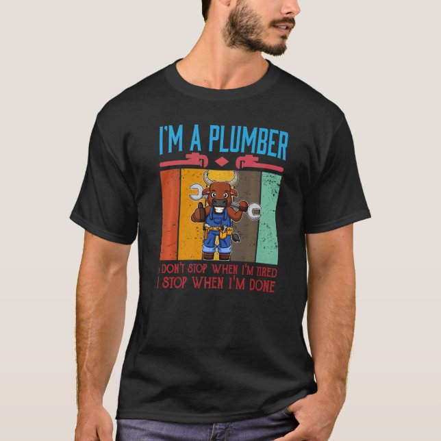 Mens I'm A Plumber I Don't Stop When I'm Tired Plu T-Shirt (Front)
