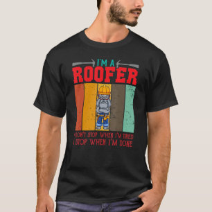 Mens I'm A Roofer Don't Stop When I'm Tired I Stop T-Shirt