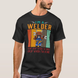 Mens I'm A Welder I Don't Stop When I'm Tired Weld T-Shirt