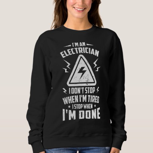 Mens Im An Electrician I Dont Stop When Im Tire Sweatshirt