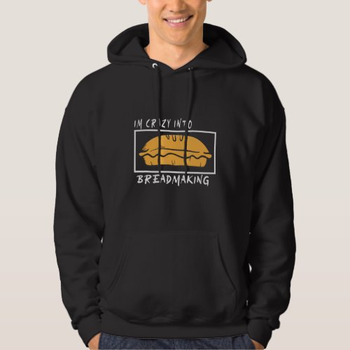 Mens Im Crazy Into Breadmaking Dough Conchas Loaf Hoodie