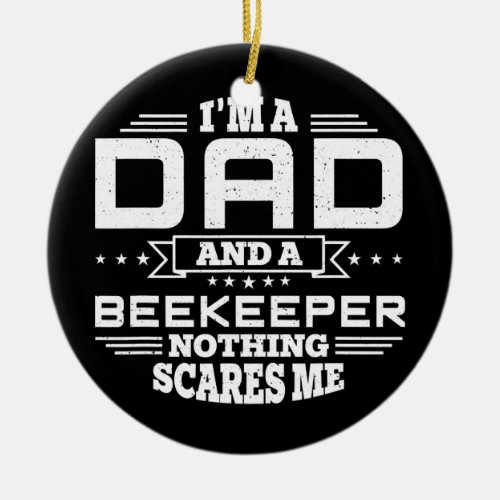 Mens Im Dad and a Beekeeper Nothing scares me Ceramic Ornament