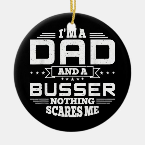 Mens Im Dad and a Busser Nothing scares me Funny Ceramic Ornament
