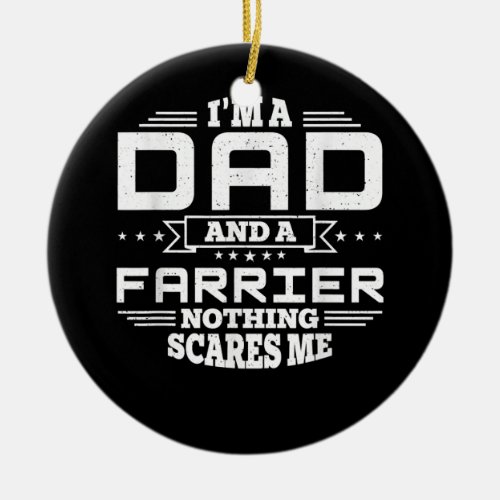 Mens Im Dad and a Farrier Nothing scares me Ceramic Ornament