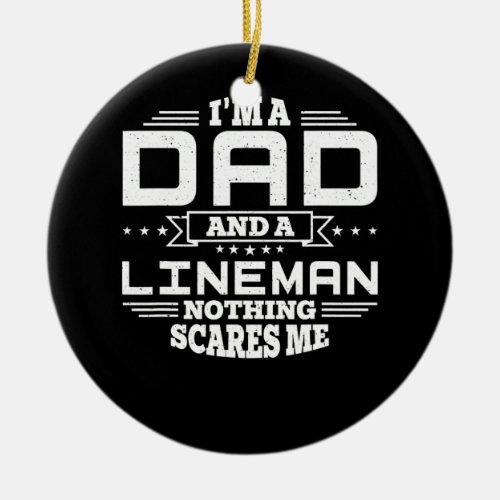Mens Im Dad and a Lineman Nothing scares me Ceramic Ornament