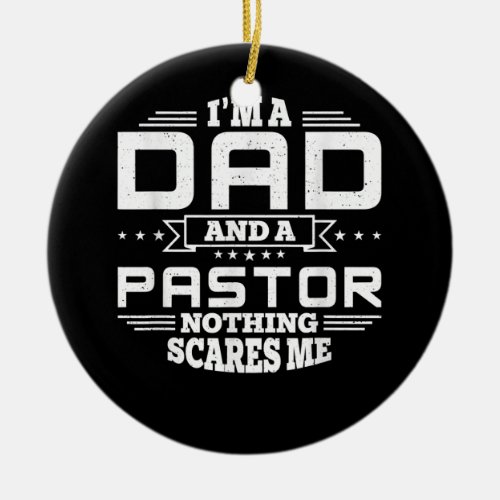 Mens Im Dad and a Pastor Nothing scares me Funny Ceramic Ornament