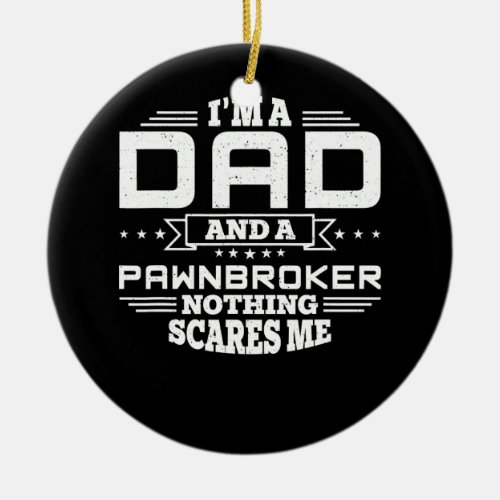 Mens Im Dad and a Pawnbroker Nothing scares me Ceramic Ornament