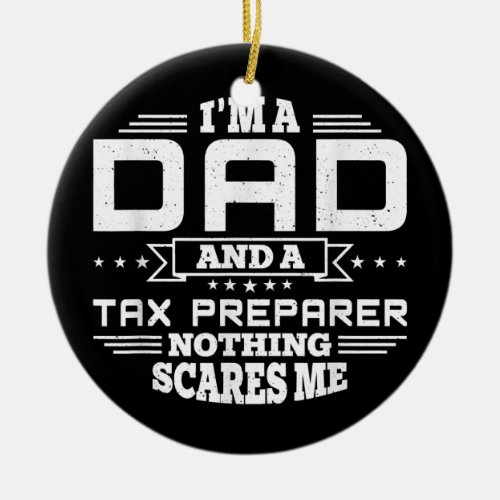 Mens Im Dad and a Tax Preparer Nothing scares me Ceramic Ornament