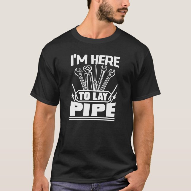 Mens I'm Here To Lay Pipe Plumber Man Tools   T-Shirt (Front)