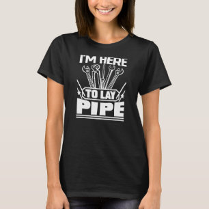Mens I'm Here To Lay Pipe Plumber Man Tools T-Shirt