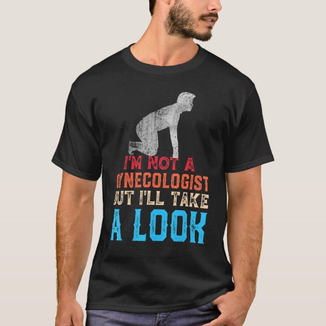 Mens I'm Not A Gynecologist But I'll Take A Look   T-Shirt (Front)