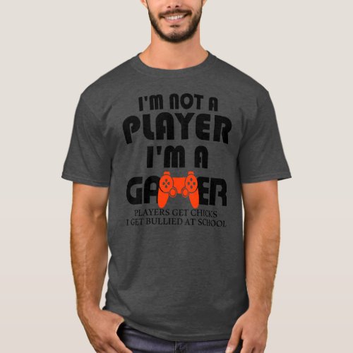 Mens Im Not A Player Im A Gamer Players Get T_Shirt