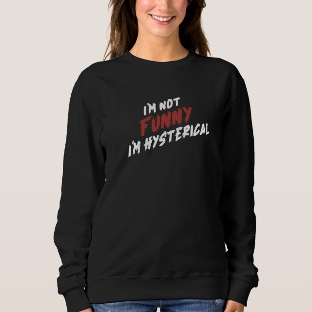 Mens I'm Not  I'm Hysterical  Joke Dads Father Dad Sweatshirt (Front)