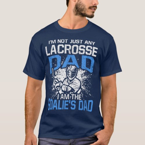 Mens Im Not Just Any Lacrosse Dad Funny Goalie Da T_Shirt