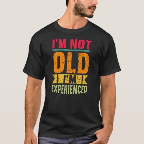 Mens Im Not Old Im Experienced Happy Daddy T_Shirt