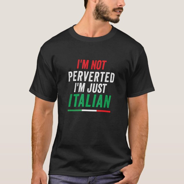 Mens Im Not Perverted Im Just Italian T-Shirt (Front)