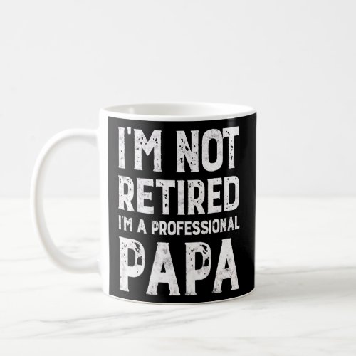 Mens Im Not Retired A Professional Papa Gift For F Coffee Mug