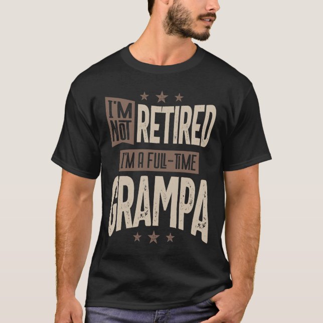 Mens I'm Not Retired I'm a Full-time Grampa T-Shirt (Front)