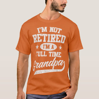 Mens I'm Not Retired I'm A Full Time Grandpa Fath T-Shirt