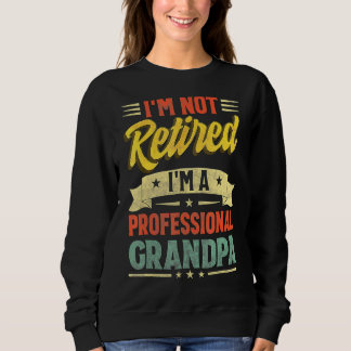 Mens I'm Not Retired I'm A Professional Grandpa Co Sweatshirt
