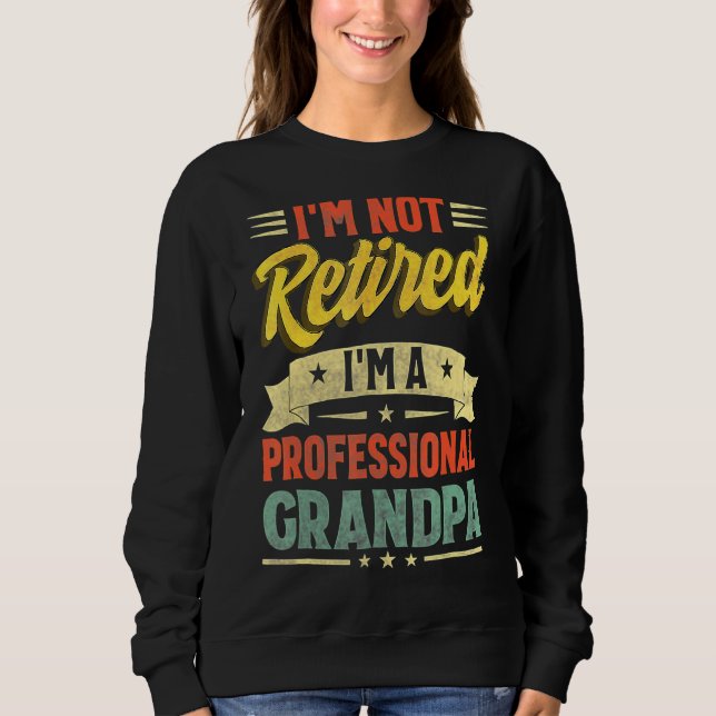 Mens I'm Not Retired I'm A Professional Grandpa Co Sweatshirt (Front)