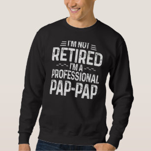 Mens I'm Not Retired I'm A Professional Pap Pap Cu Sweatshirt