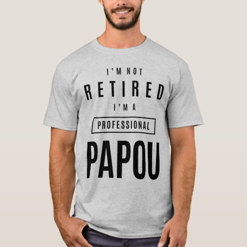 Mens Im Not Retired Im a Professional Papou T_Shirt