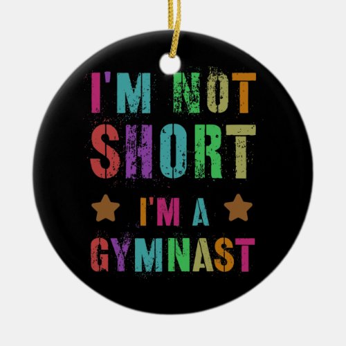 Mens IM NOT SHORT IM A GYMNAST Gymnastics Team Ceramic Ornament