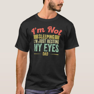 Mens Im Not Sleeping Im Just Resting My Eyes Fathe T-Shirt