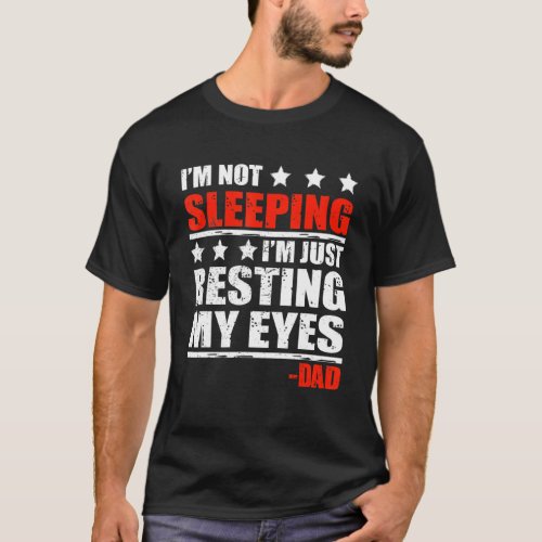 Mens Im Not Sleeping Im Just Resting My Eyes Fathe T_Shirt