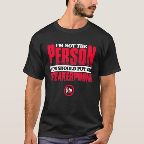 Mens Im Not The Person You Should Put On Speakerp T_Shirt