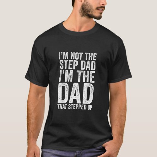 Mens Im Not The Step Dad Im The Dad That Stepped T_Shirt