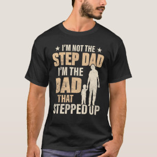Mens I'm Not The Step Dad I'm The Dad That Stepped T-Shirt
