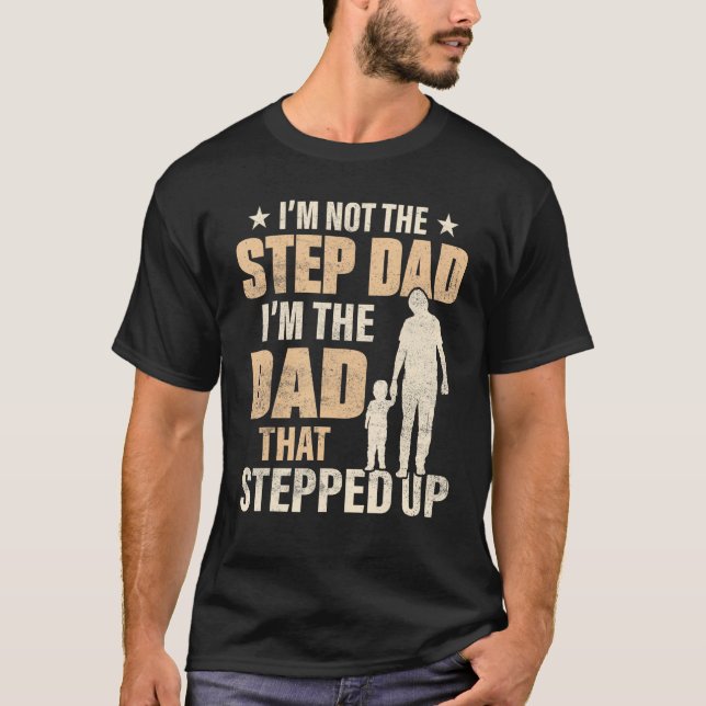 Mens I'm Not The Step Dad I'm The Dad That Stepped T-Shirt (Front)