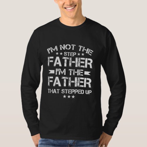 Mens Im Not The Step Father Stepped Up Fathers T_Shirt