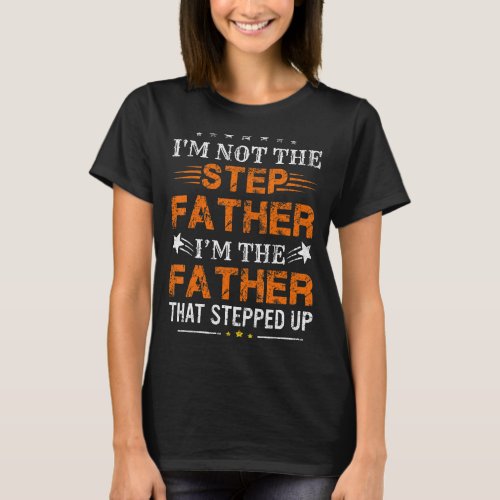 Mens Im Not The Step Father Stepped Up Funny Fath T_Shirt