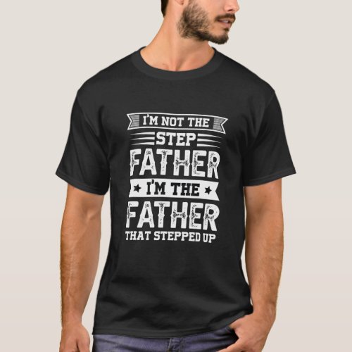 Mens Im Not The Stepfather Im The Father That St T_Shirt