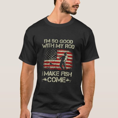 Mens Im So Good with My Rod I Make Fish Come USA F T_Shirt