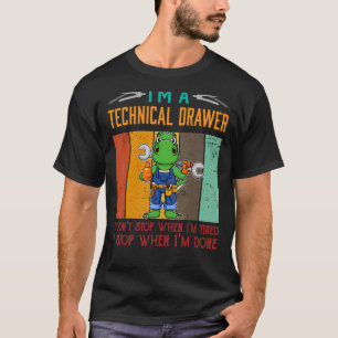 Mens I'm Technical Drawer Stop When I'm Done Draft T-Shirt